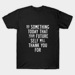 Do Something Today That Your Future Self Will Thank You For T-Shirt